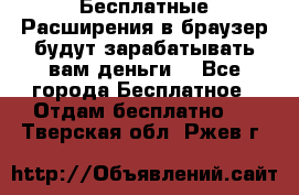 Бесплатные Расширения в браузер будут зарабатывать вам деньги. - Все города Бесплатное » Отдам бесплатно   . Тверская обл.,Ржев г.